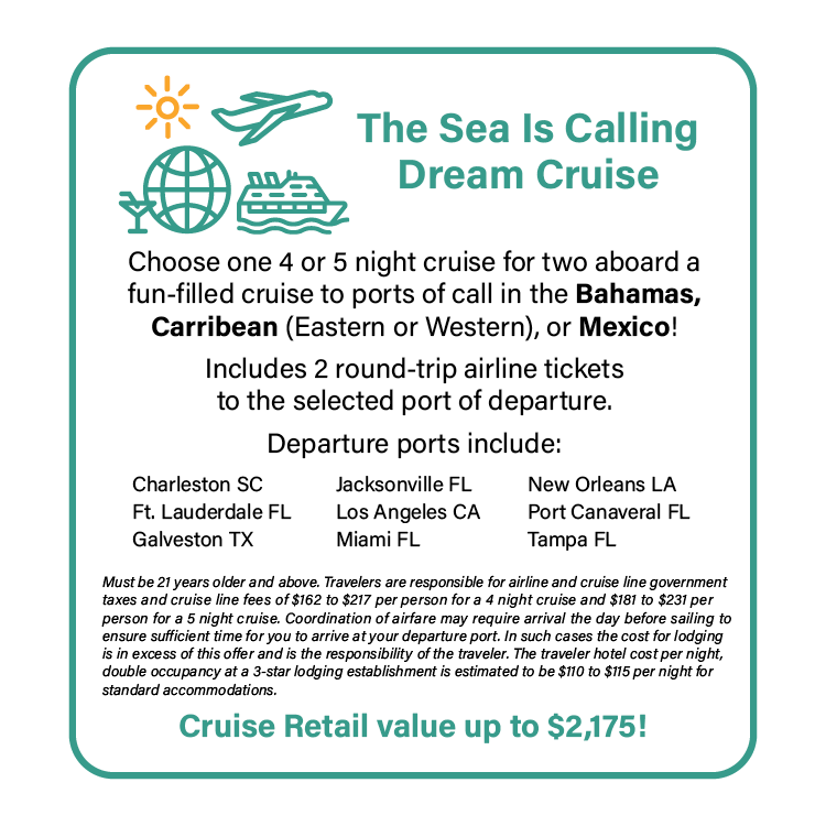 The Sea Is Calling Dream Cruise promotion by Wolf River Construction, offering a 4 or 5-night cruise for two to the Caribbean or Mexico, including round-trip airline tickets. Promotional flyer: 'The Sea Is Calling Dream Cruise' offers a 4- or 5-night cruise for two to the Bahamas, Caribbean, or Mexico. Includes round-trip airline tickets to selected departure ports. Retail value up to $2,175. Departure ports listed include Charleston, Ft. Lauderdale, Galveston, Jacksonville, Los Angeles, Miami, New Orleans, Port Canaveral, and Tampa.